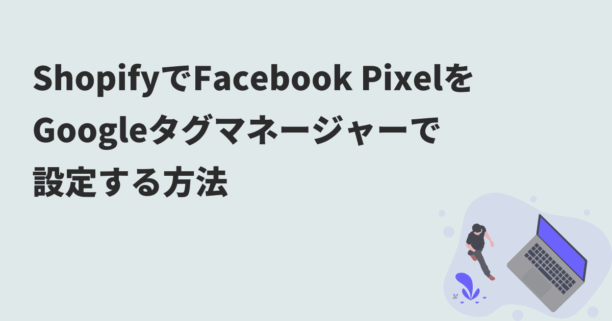 ShopifyでFacebook PixelをGoogleタグマネージャーで 設定する方法